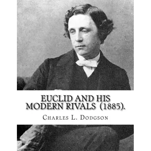 Euclid and His Modern Rivals (1885). By: Charles L. Dodgson: SECOND EDITION... Charles Lutwidge Dodgson ( 27 January 1832 - 14 January 1898), better k