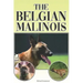 The Belgian Malinois: A Complete and Comprehensive Beginners Guide To: Buying, Owning, Health, Grooming, Training, Obedience, Understanding