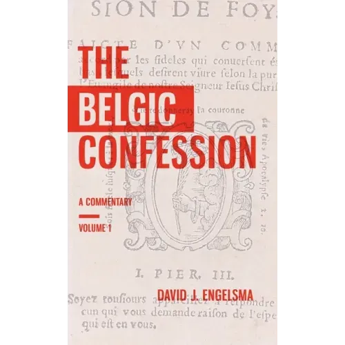 The Belgic Confession: A Commentary (Volume 1)
