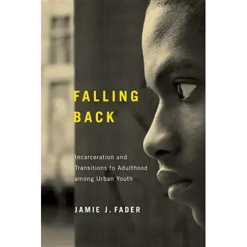 Falling Back: Incarceration and Transitions to Adulthood among Urban Youth
