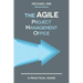 The Agile PMO: Leading the Effective, Value Driven, Project Management Office