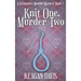 Knit One, Murder Two: A Knitorious Murder Mystery