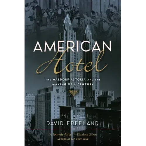 American Hotel: The Waldorf-Astoria and the Making of a Century