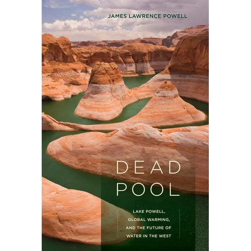 Dead Pool: Lake Powell, Global Warming, and the Future of Water in the West