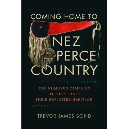 Coming Home to Nez Perce Country: The Niimíipuu Campaign to Repatriate Their Exploited Heritage