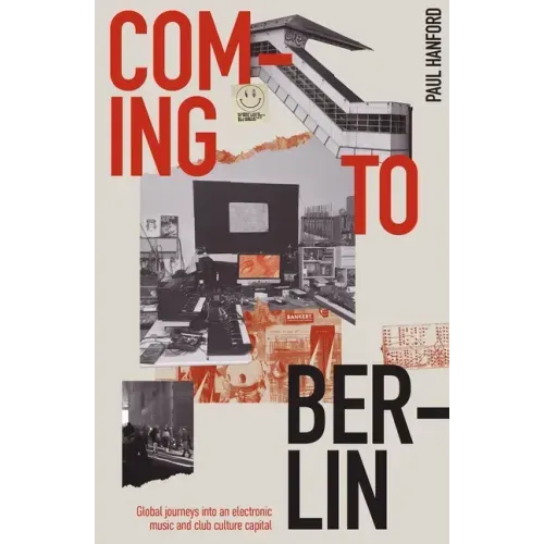 Coming to Berlin: Global Journeys Into an Electronic Music and Club Culture Capital