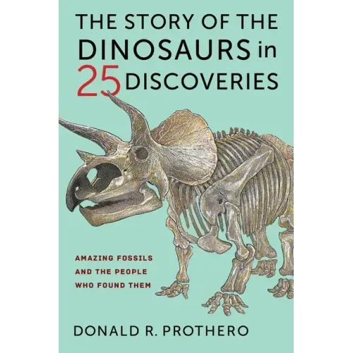 The Story of the Dinosaurs in 25 Discoveries: Amazing Fossils and the People Who Found Them