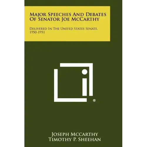 Major Speeches And Debates Of Senator Joe McCarthy: Delivered In The United States Senate, 1950-1951