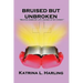 Bruised But Unbroken: Beaten Down by Life; Raised Up by Christ