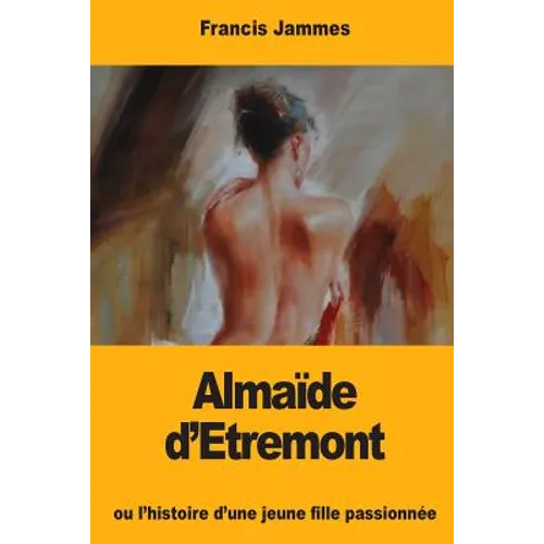 Almaïde d'Etremont: ou l'histoire d'une jeune fille passionnée