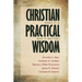 Christian Practical Wisdom: What It Is, Why It Matters