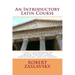 An Introductory Latin Course: A First Latin Grammar for Middle Schoolers, High Schoolers, College Students, Homeschoolers, and Self-Learners