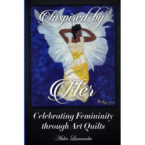Inspired By Her: Celebrating Femininity through Art Quilts