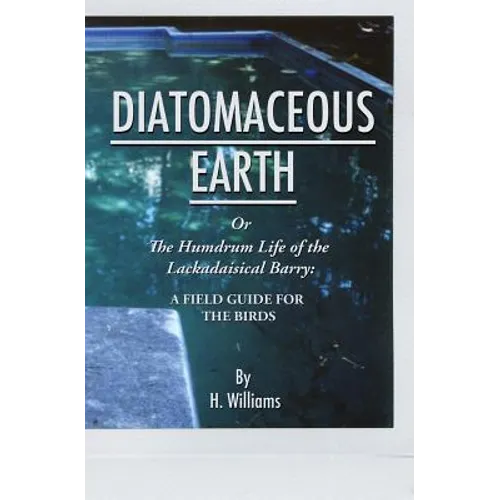 Diatomaceous Earth: The Humdrum Life of The Lackadaisical Barry: A Field Guide for the Birds
