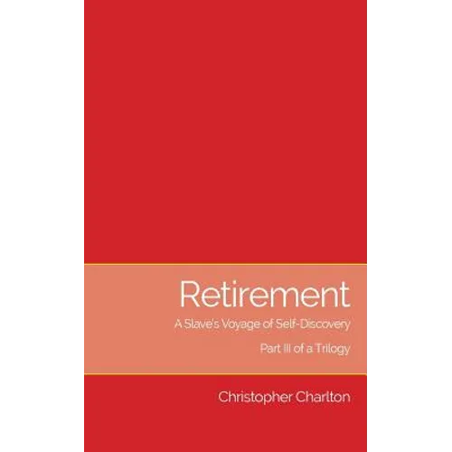 Retirement: A Slave's Voyage of Self-Discovery - Part III of a Trilogy