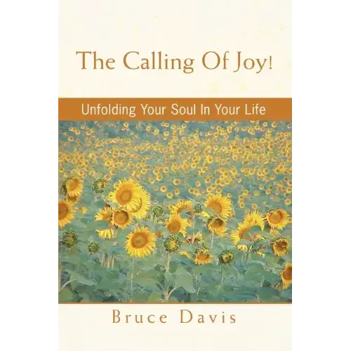 The Calling of Joy!: Unfolding Your Soul in Your Life