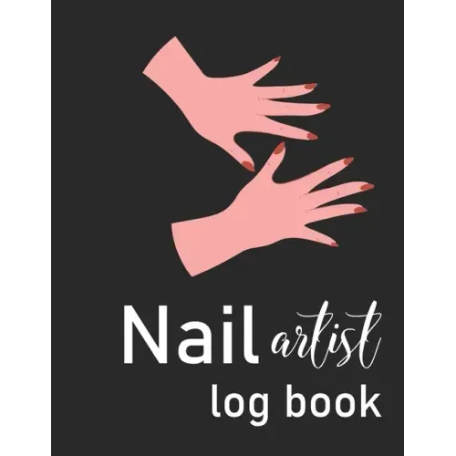 Nail Artist Log Book: Nail Planner Book - Nail Artist Design Notebook - Beauty Maker Logbook- Nail Artist Planner, Nail Technician Organizer