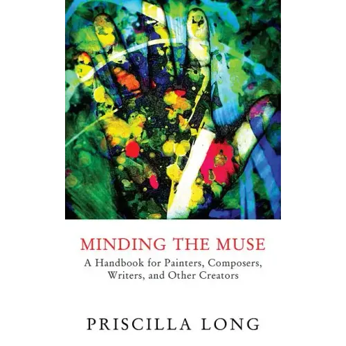 Minding the Muse: A Handbook for Painters, Composers, Writers, and Other Creators