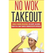 No Wok Takeout: No Wok Takeout; 80 Chinese Cooking Uncovered; 80 Secret, Delicious Ready-In-A-Snap Chinese Cooking Recipes Revealed