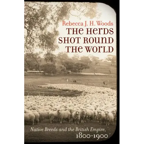 The Herds Shot Round the World: Native Breeds and the British Empire, 1800-1900