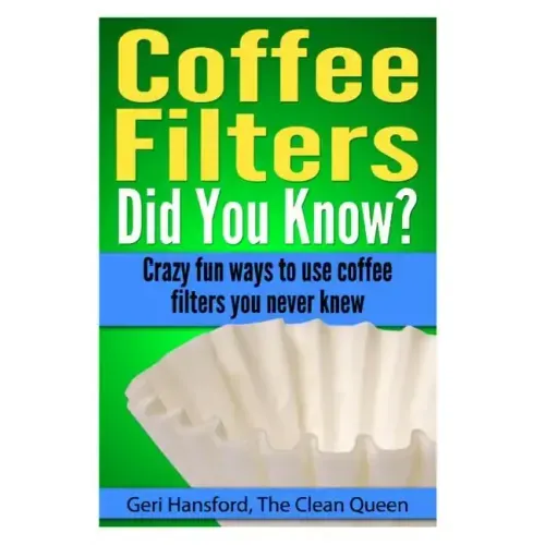 Coffee Filters...Did You Know?: Crazy fun ways to use coffee filters you never knew