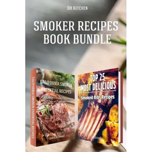 Smoker Recipes Book Bundle: TOP 25 California Smoking Meat Recipes ] Most Delicious Smoked Ribs Recipes that Will Make you Cook Like a Pro