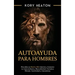 Autoayuda para hombres: Descubra su macho alfa interior y aumente tu autoconfianza, masculinidad, fortaleza mental, asertividad y autoestima