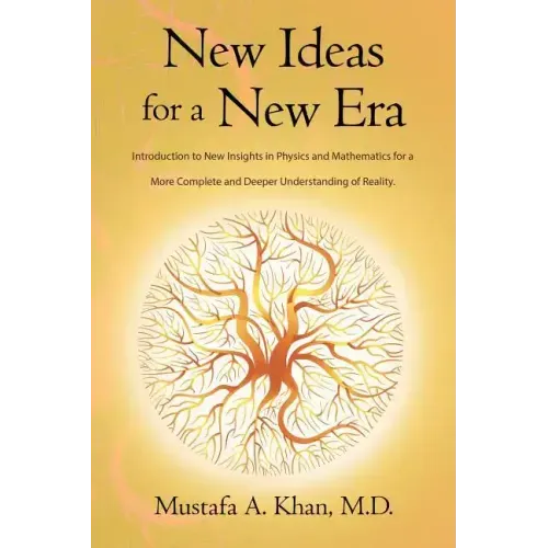 New Ideas for a New Era: Introduction to New Insights in Physics and Mathematics for a More Complete and Deeper Understanding of Reality