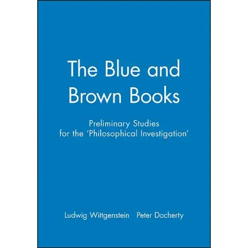The Blue and Brown Books: Preliminary Studies for the 'Philosophical Investigation'