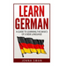 German: Learn German: A Guide to Learning the Basics of a New Language