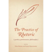 The Practice of Rhetoric: Poetics, Performance, Philosophy
