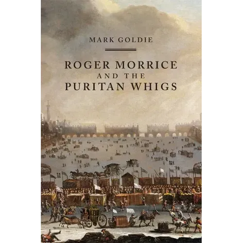 Roger Morrice and the Puritan Whigs: The Entring Book, 1677-1691