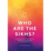 Who Are the Sikhs?: An Exploration of the Beliefs, Practices, & Traditions of the Sikh People