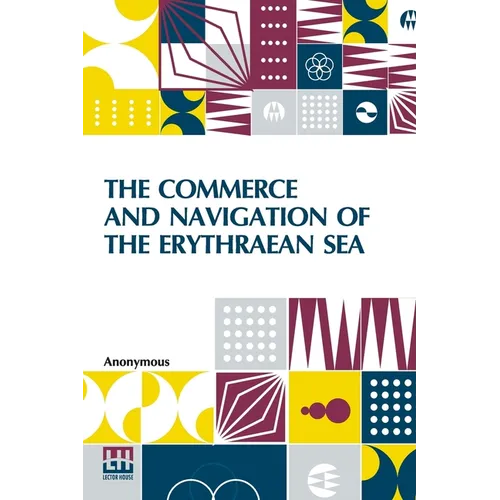 The Commerce And Navigation Of The Erythraean Sea: Being A Translation Of The Periplus Maris Erythræi, By An Anonymous Writer, And Of Arrian's Account - Paperback