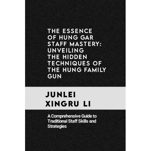The Essence of Hung Gar Staff Mastery: Unveiling the Hidden Techniques of the Hung Family Gun: A Comprehensive Guide to Traditional Staff Skills and S