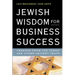 Jewish Wisdom for Business Success: Lessons for the Torah and Other Ancient Texts