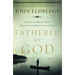 Fathered by God: Learning What Your Dad Could Never Teach You
