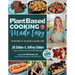 Plant Based Cooking Made Easy: Over 100 Recipes