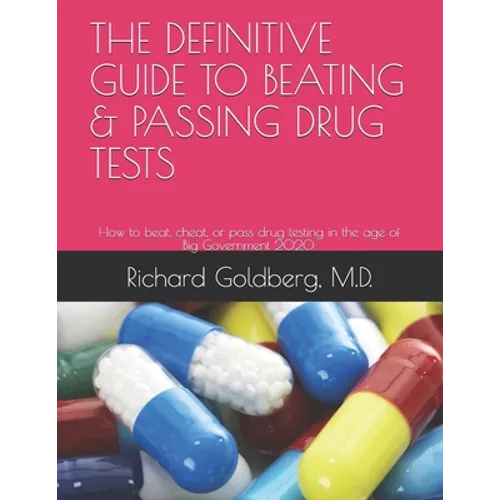 The Definitive Guide to Beating & Passing Drug Tests: How to beat, cheat, or pass drug testing in the age of Big Government 2020.