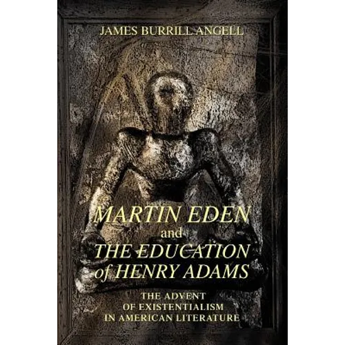 Martin Eden and The Education of Henry Adams: The Advent of Existentialism in American Literature