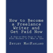 How to Become a Freelance Writer and Get Paid Now: A Step-by-Step Guide to Your First Paycheck in a Week or Less