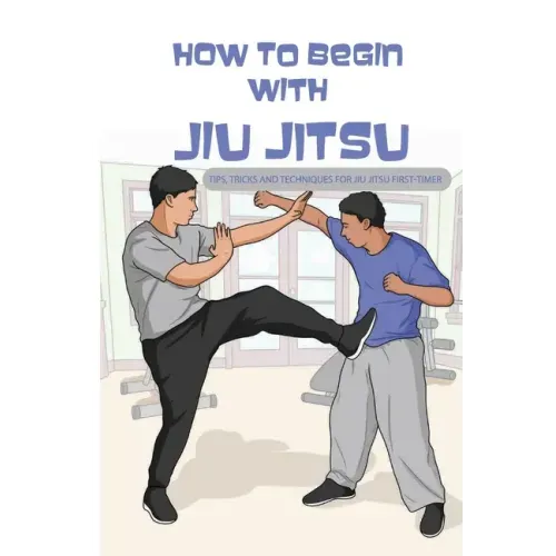 How To Begin With Jiu Jitsu- Tips, Tricks And Techniques For Jiu Jitsu First-timer: Sports Psychology Books