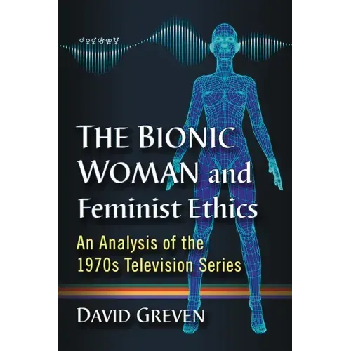 The Bionic Woman and Feminist Ethics: An Analysis of the 1970s Television Series