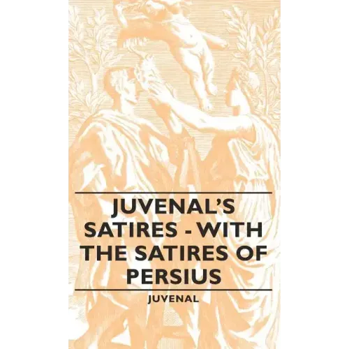 Juvenal's Satires - With the Satires of Persius