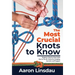 The Most Crucial Knots to Know: Beginner Step-by-Step Guide How to Tie 40+ Knots for Camping, Survival, and Preppers