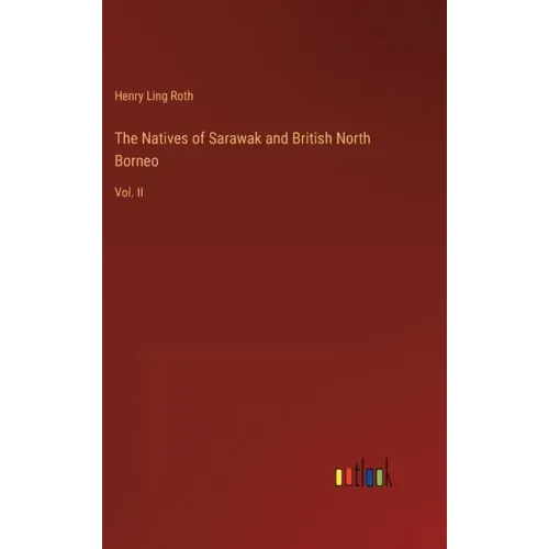 The Natives of Sarawak and British North Borneo: Vol. II