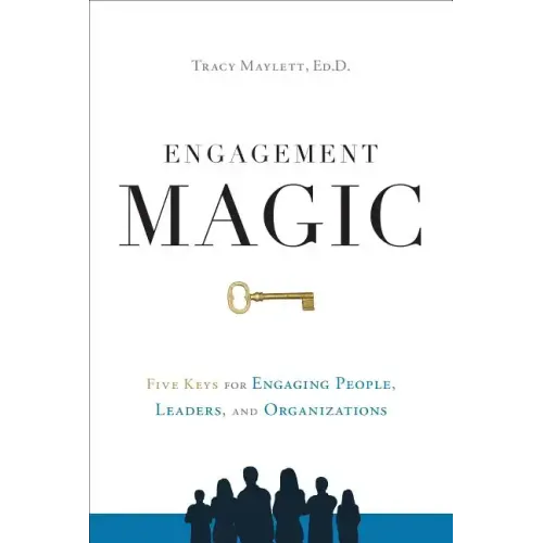 Engagement Magic: Five Keys for Engaging People, Leaders, and Organizations