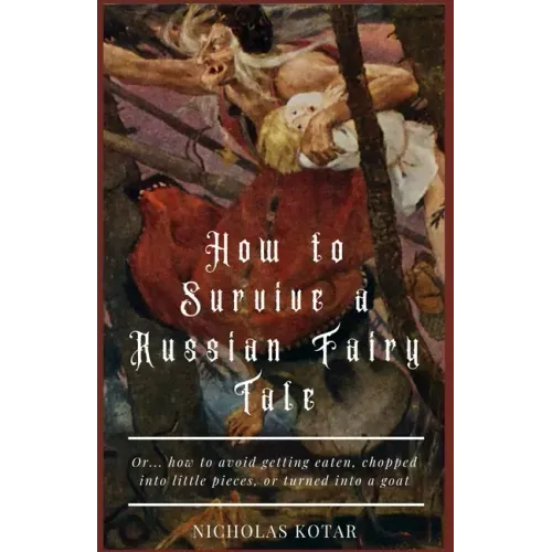 How to Survive a Russian Fairy Tale: Or... how to avoid getting eaten, chopped into little pieces, or turned into a goat