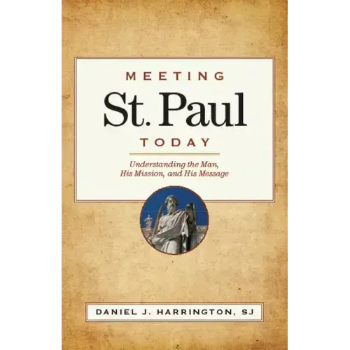 Meeting St. Paul Today: Understanding the Man, His Mission, and His Message