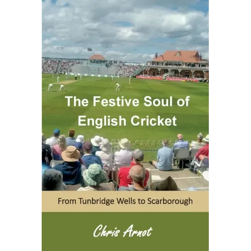 The Festive Soul of English Cricket: From Tunbridge Wells to Scarborough